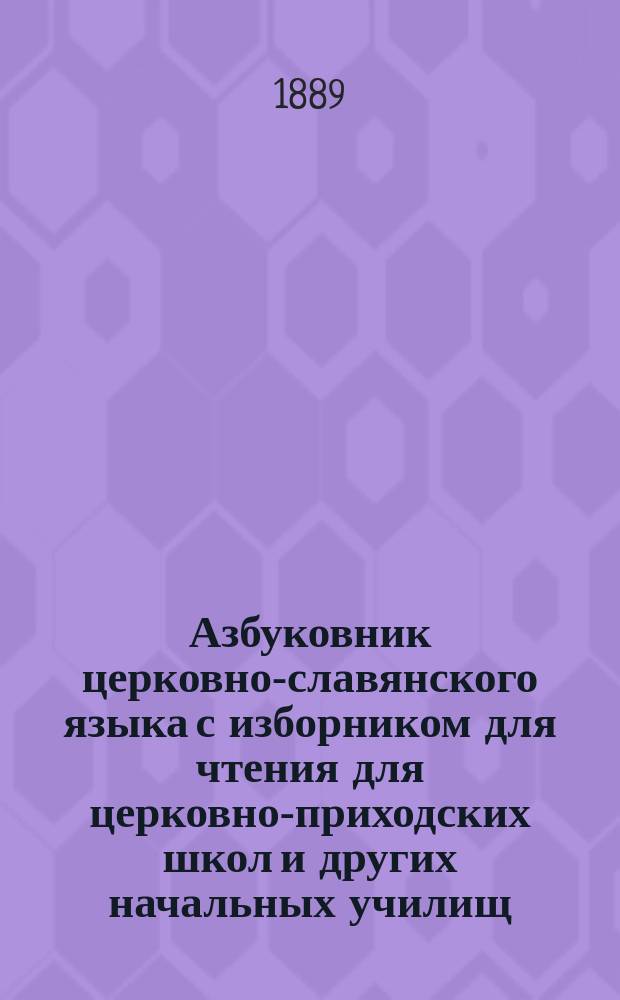 Азбуковник церковно-славянского языка с изборником для чтения для церковно-приходских школ и других начальных училищ