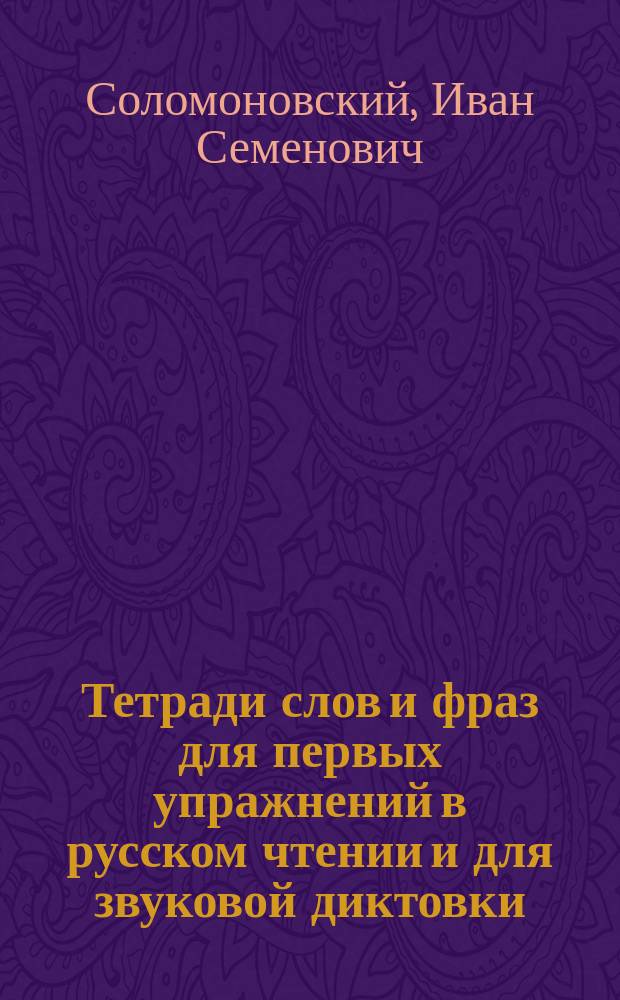 Тетради слов и фраз для первых упражнений в русском чтении и для звуковой диктовки
