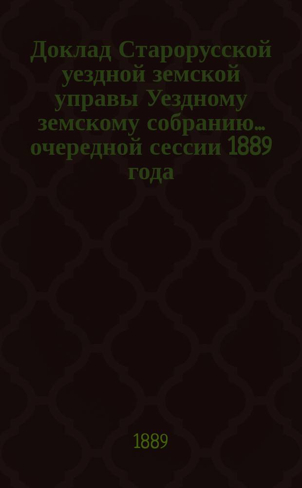 Доклад Старорусской уездной земской управы Уездному земскому собранию... очередной сессии 1889 года : По дорожной повинности