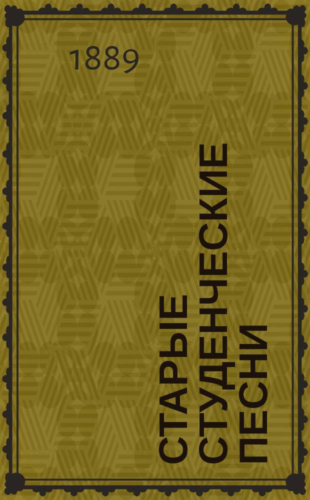 Старые студенческие песни : Текст с нотами и пер. : Gaudeamus igitur... Gaudeamus de novo. Lauriger Horatius. Meλos. Thifolium. Mihi est propositum. Cerevisiam bibunt. Integer vitae. Poculum