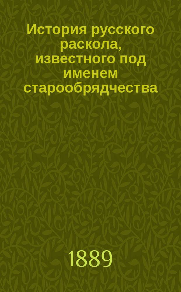 История русского раскола, известного под именем старообрядчества : Сост. применительно к прогр. для духов. семинарии препод. Одес. семинарии Иван Стрельбицкий