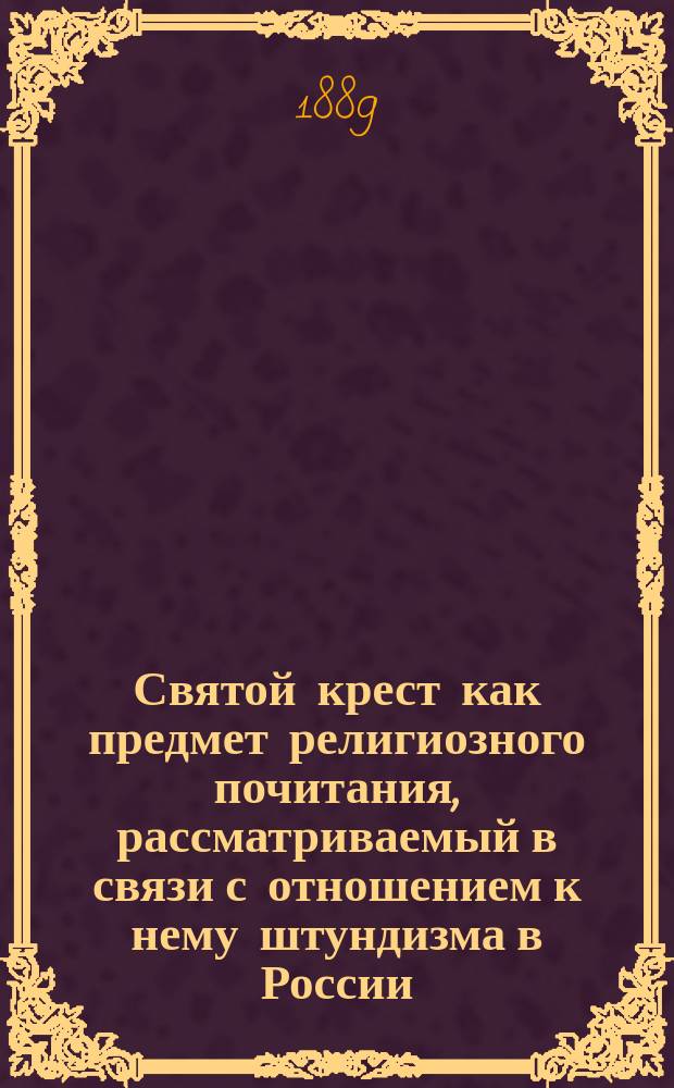 Святой крест как предмет религиозного почитания, рассматриваемый в связи с отношением к нему штундизма в России : (Этюд нравств.-догмат.) : Продолж.