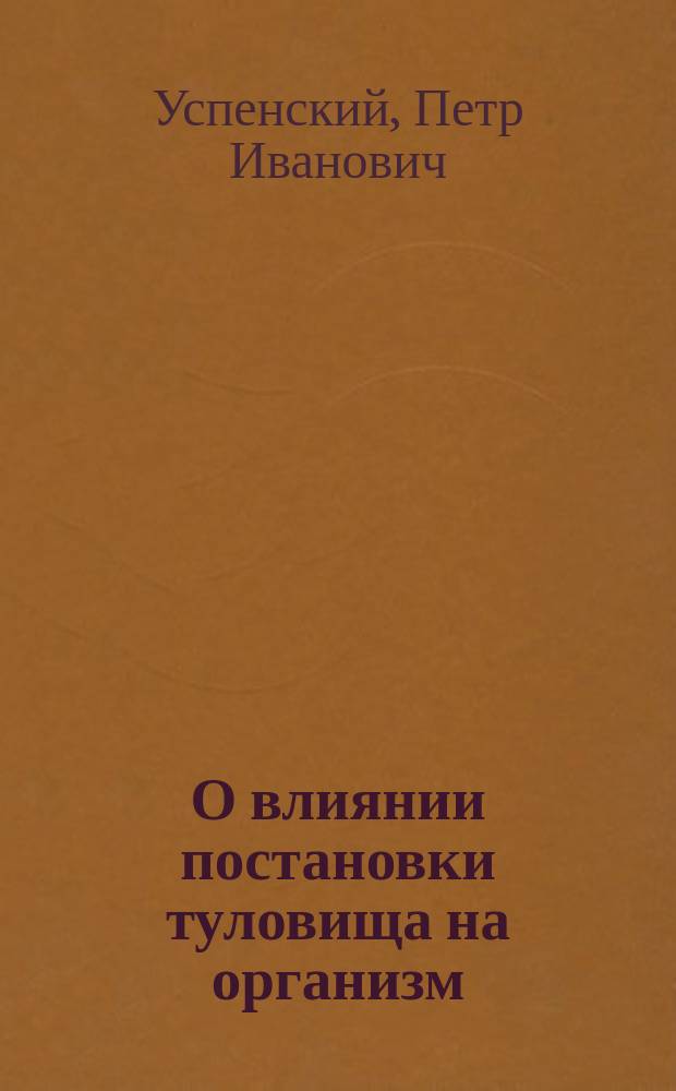 О влиянии постановки туловища на организм : Сообщ. на III Съезде рус. врачей в память Н.И. Пирогова