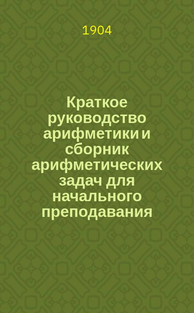 Краткое руководство арифметики и сборник арифметических задач для начального преподавания
