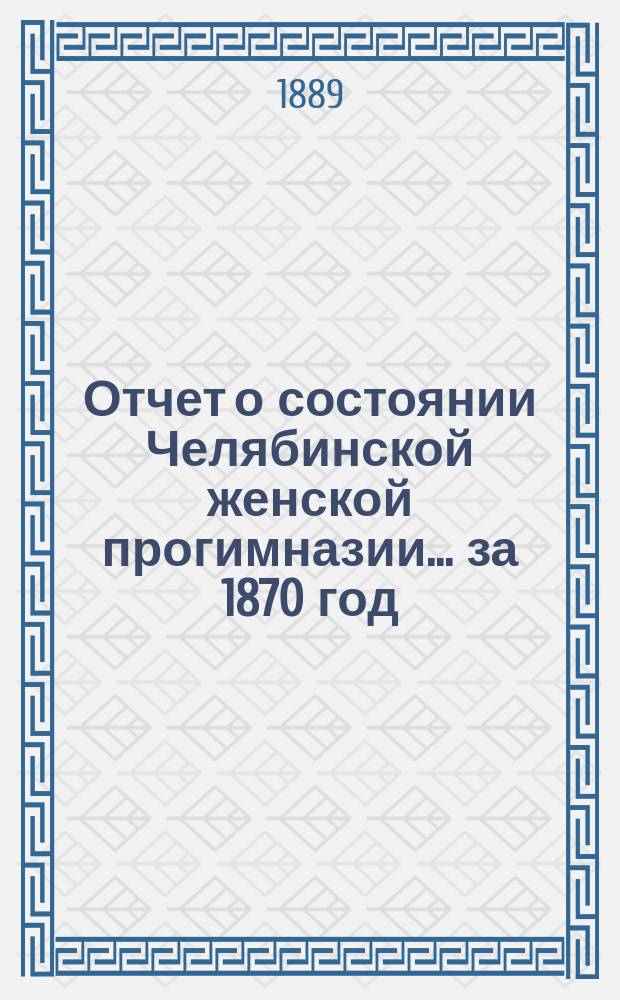 Отчет о состоянии Челябинской женской прогимназии... ... за 1870 год