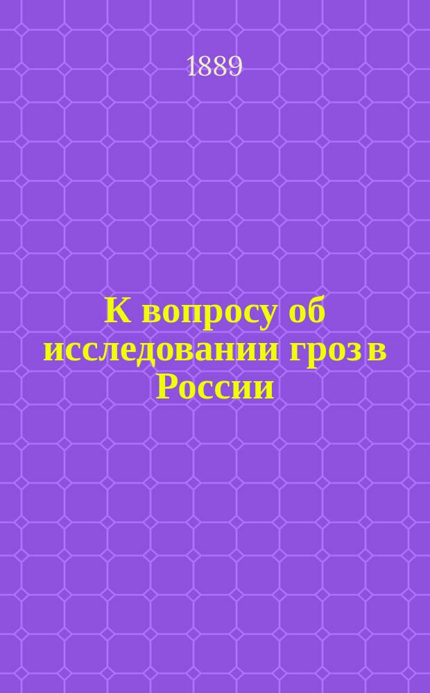 К вопросу об исследовании гроз в России : Чит. в заседании Физ.-мат. отд. 25 апр. 1889 г