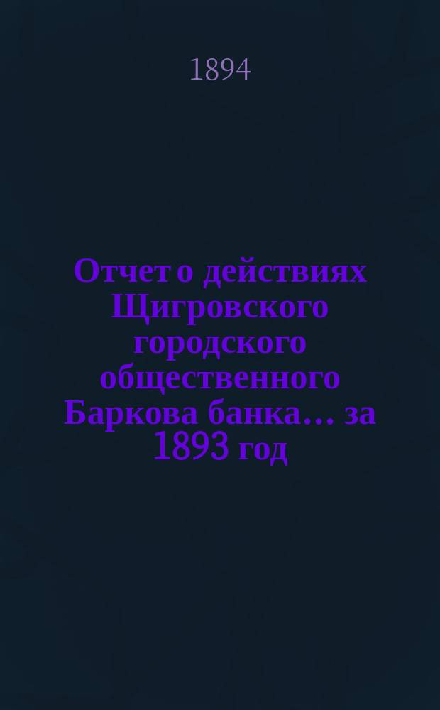Отчет о действиях Щигровского городского общественного Баркова банка... за 1893 год