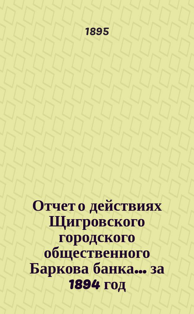 Отчет о действиях Щигровского городского общественного Баркова банка... за 1894 год
