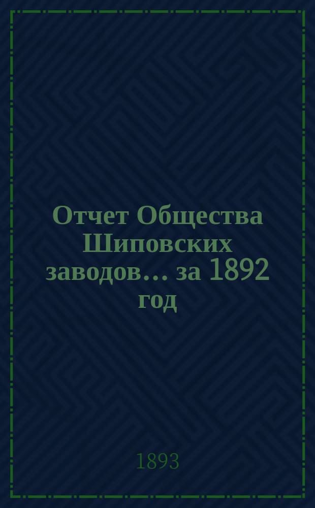 Отчет Общества Шиповских заводов... ... за 1892 год