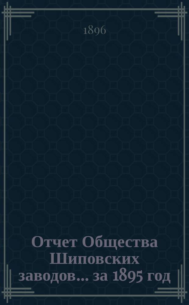 Отчет Общества Шиповских заводов... ... за 1895 год