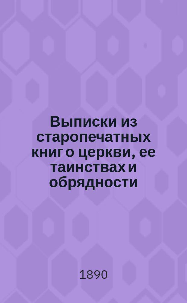 Выписки из старопечатных книг о церкви, ее таинствах и обрядности