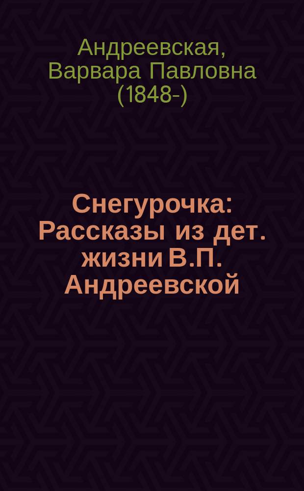 Снегурочка : Рассказы из дет. жизни В.П. Андреевской : С 6 раскраш. рис