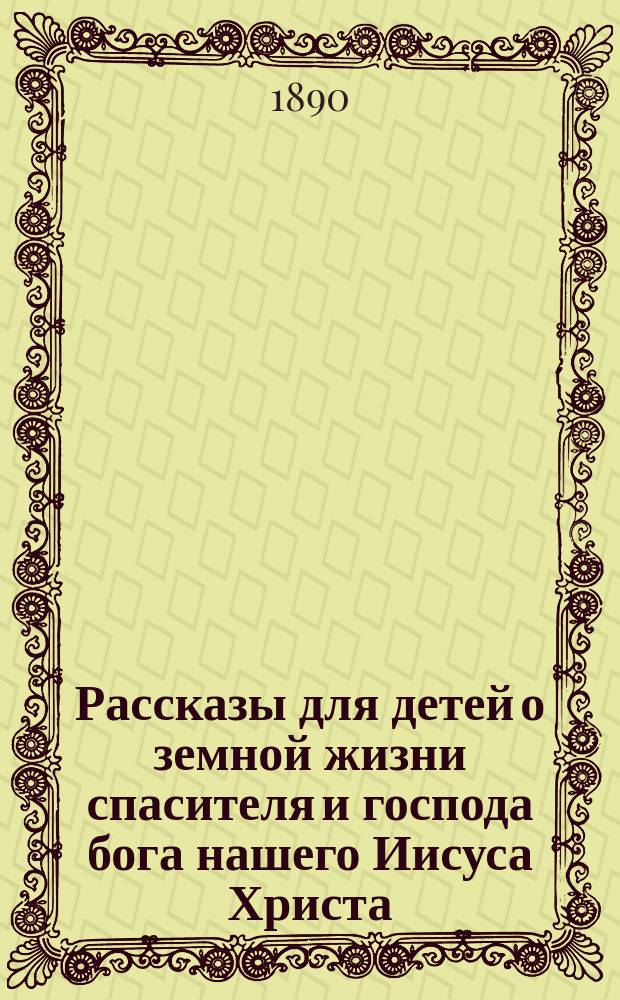 Рассказы для детей о земной жизни спасителя и господа бога нашего Иисуса Христа: 12-е изд.; Подвиги и чудеса св. апостолов: 10-е изд. / Сост. А.Н. Бахметова