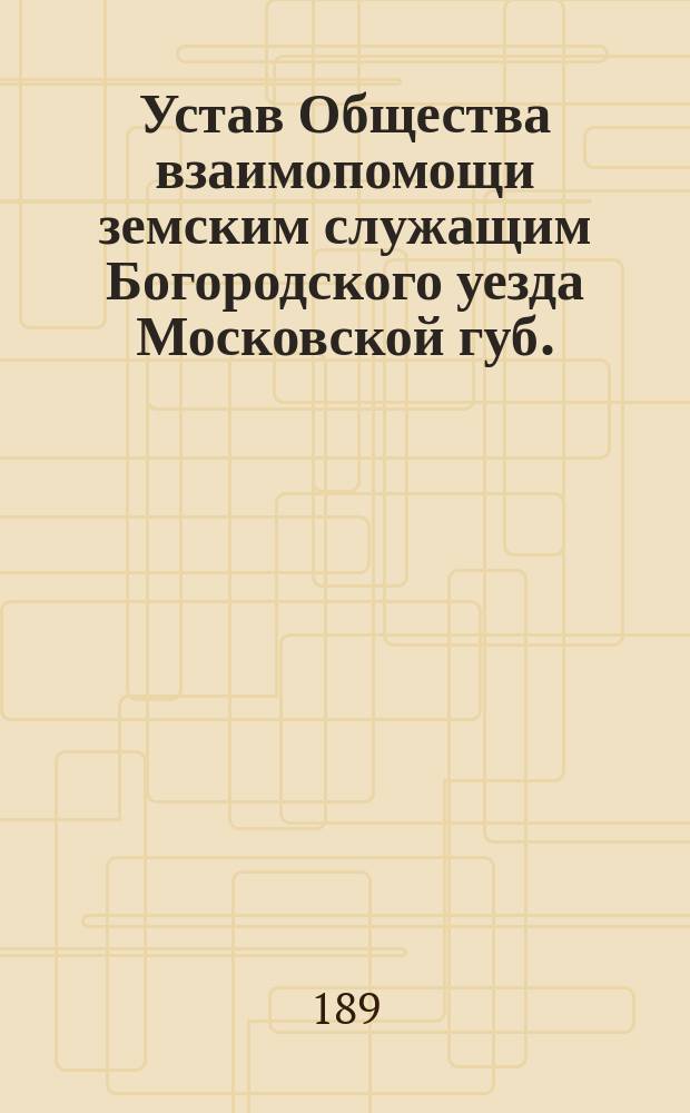 Устав Общества взаимопомощи земским служащим Богородского уезда Московской губ.