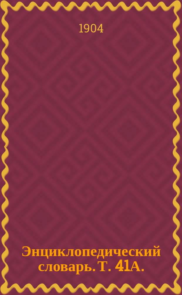 Энциклопедический словарь. Т. 41А. (82). Портретная галерея редакторов и сотрудников "Энциклопедического словаря" : Портретная галерея редакторов и сотрудников "Энциклопедического словаря"