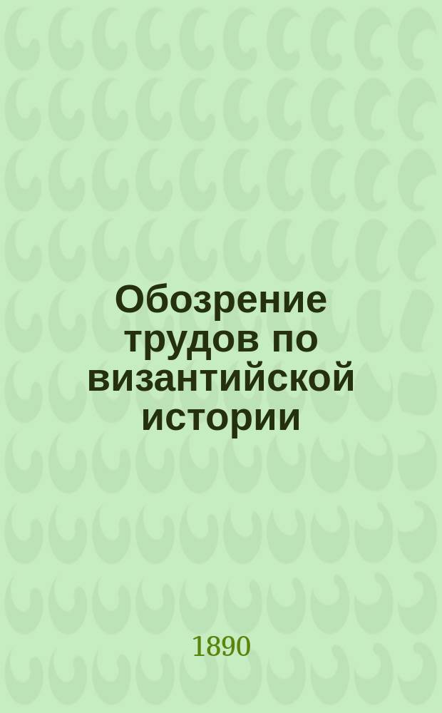 Обозрение трудов по византийской истории : Вып. 1-. Вып. I