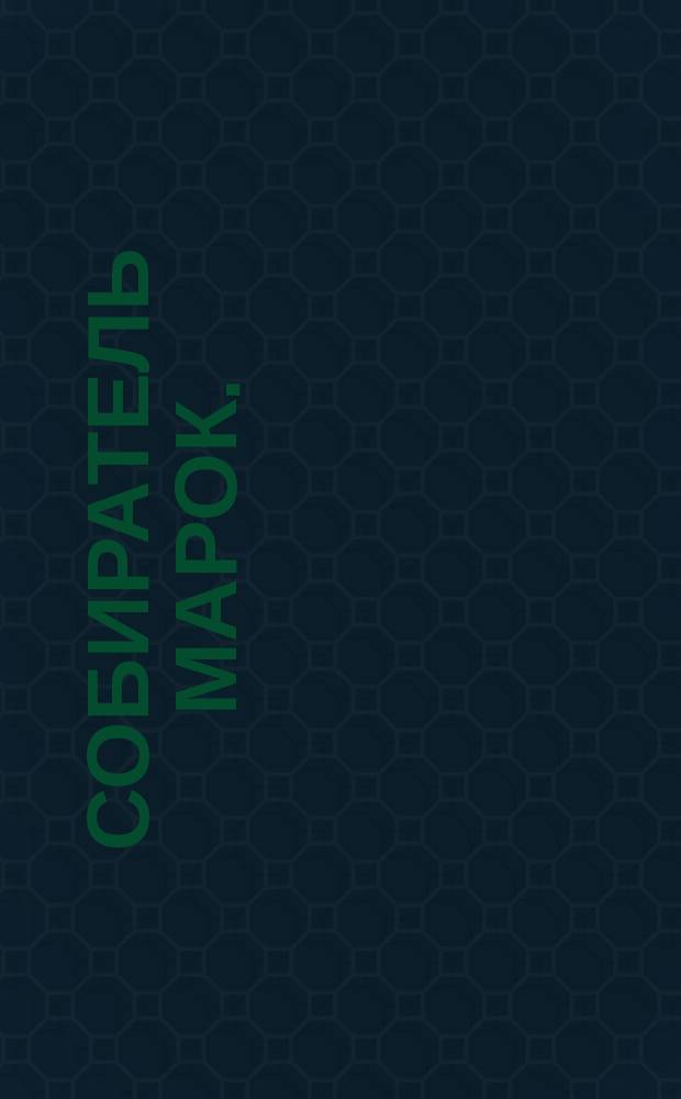 Собиратель марок. (Филателист) : Руководство к собиранию почт. марок, конвертов, штемпелей и т. п