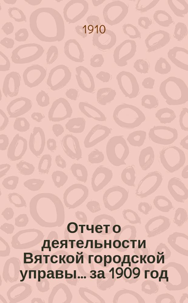 Отчет о деятельности Вятской городской управы... ... за 1909 год
