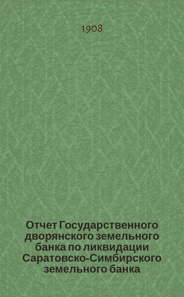 Отчет Государственного дворянского земельного банка по ликвидации Саратовско-Симбирского земельного банка... за 1906 год