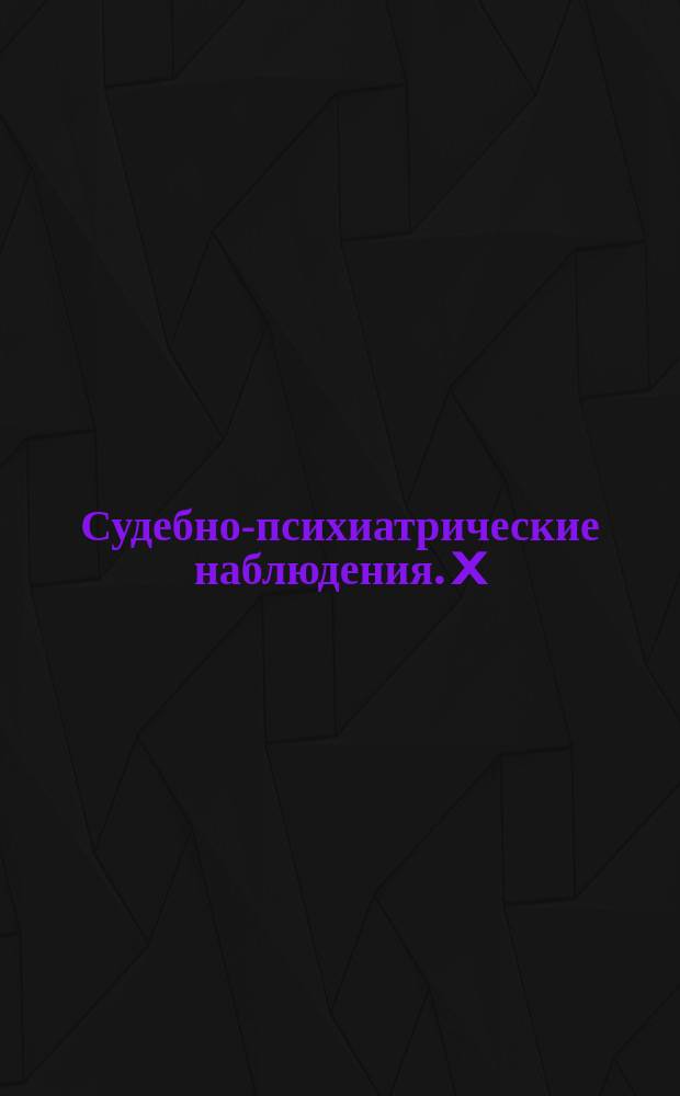 Судебно-психиатрические наблюдения. X