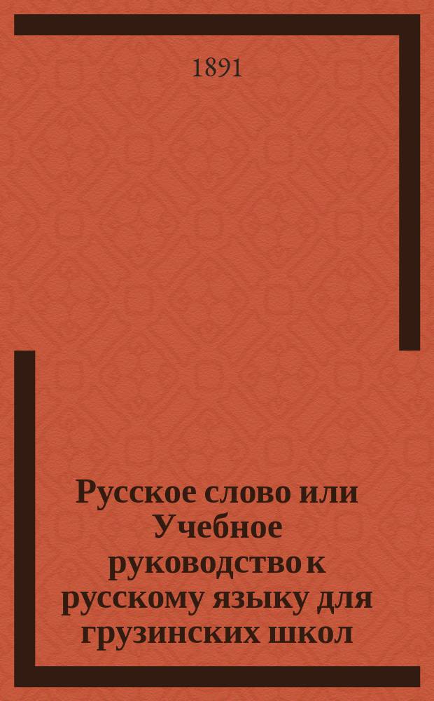 Русское слово или Учебное руководство к русскому языку для грузинских школ