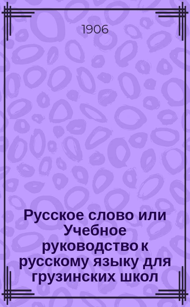Русское слово или Учебное руководство к русскому языку для грузинских школ : Правописание по Гроту