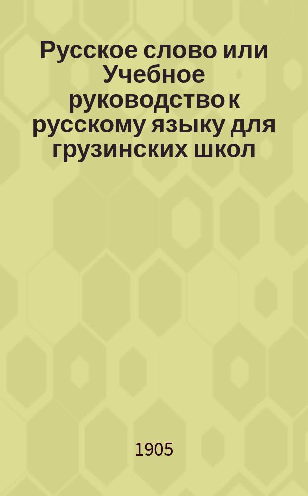 Русское слово или Учебное руководство к русскому языку для грузинских школ : Правописание по Гроту