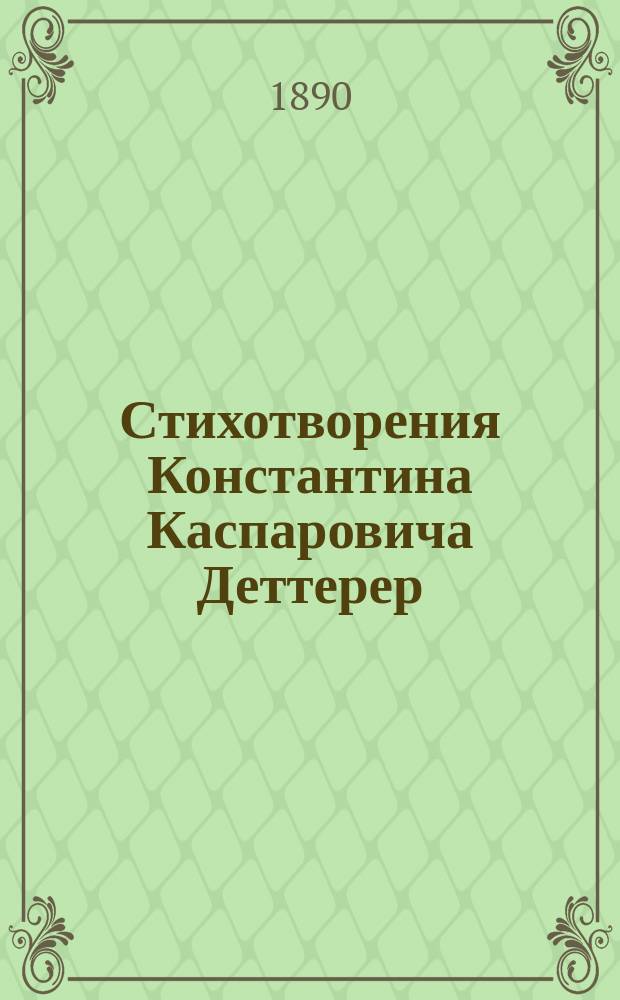 Стихотворения Константина Каспаровича Деттерер : С биогр., портр. и факс. авт