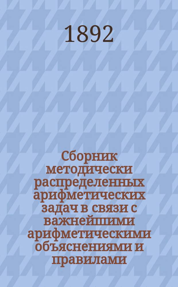 Сборник методически распределенных арифметических задач в связи с важнейшими арифметическими объяснениями и правилами