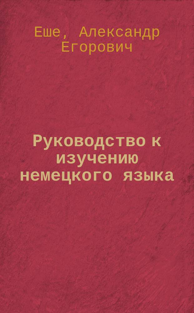 Руководство к изучению немецкого языка : Ч. 1-