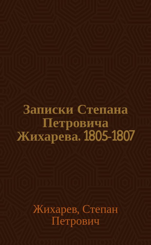 Записки Степана Петровича Жихарева. [1805-1807 : (Дневники студента и чиновника) : С азбуч. указ.