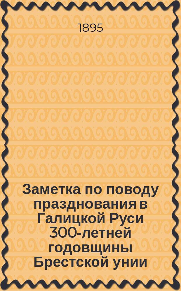 Заметка по поводу празднования в Галицкой Руси 300-летней годовщины Брестской унии