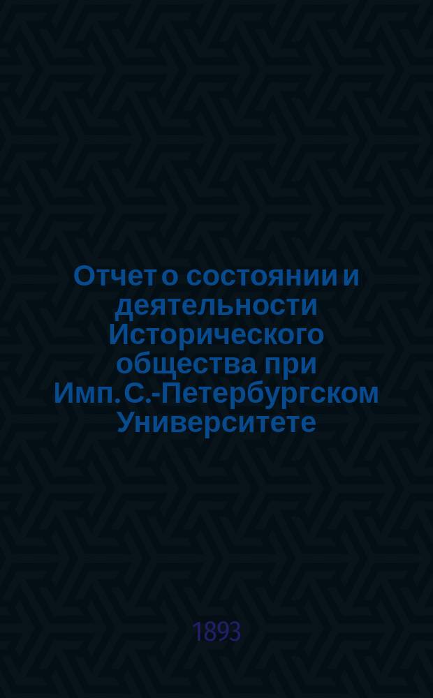 Отчет о состоянии и деятельности Исторического общества при Имп. С.-Петербургском Университете... за 1892