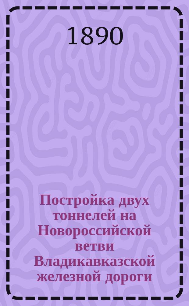 Постройка двух тоннелей на Новороссийской ветви Владикавказской железной дороги