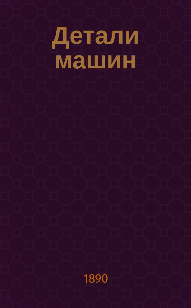 Детали машин : Лекции, чит. в С.-Петерб. практ. технол. ин-те проф. В.Л. Кирпичевым