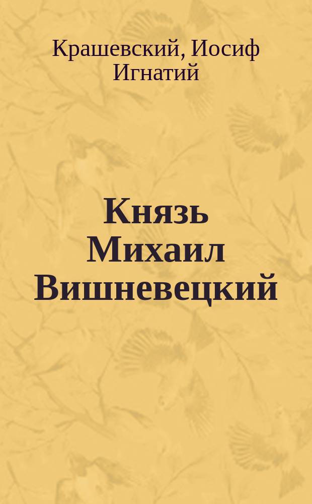 Князь Михаил Вишневецкий = (Kròl Piast) : Ист. роман в 2 т. И.И. Крашевского. Т. 1-2