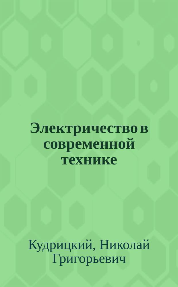 Электричество в современной технике : Речь препод. Кудрицкого, произнесенная на торжественном акте 7-го окт. 1890 г.