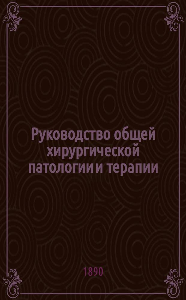 Руководство общей хирургической патологии и терапии = Handbuch der allgemeinen chirurgiscnen Pathologie und Therapie