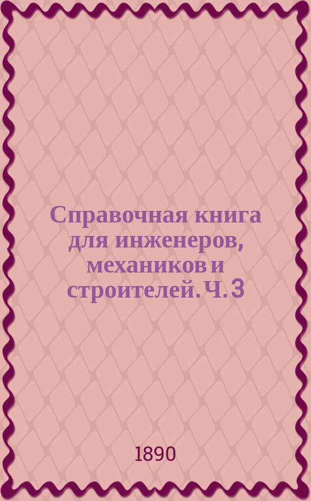 Справочная книга для инженеров, механиков и строителей. Ч. 3 : Паровые котлы