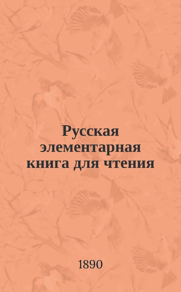Русская элементарная книга для чтения : В 4 отд. : Текст с ударениями и с прил. полного словаря