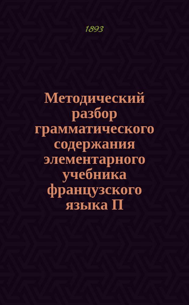 Методический разбор грамматического содержания элементарного учебника французского языка П. Мозера и ключ к его упражнениям : Кн. для обучающих