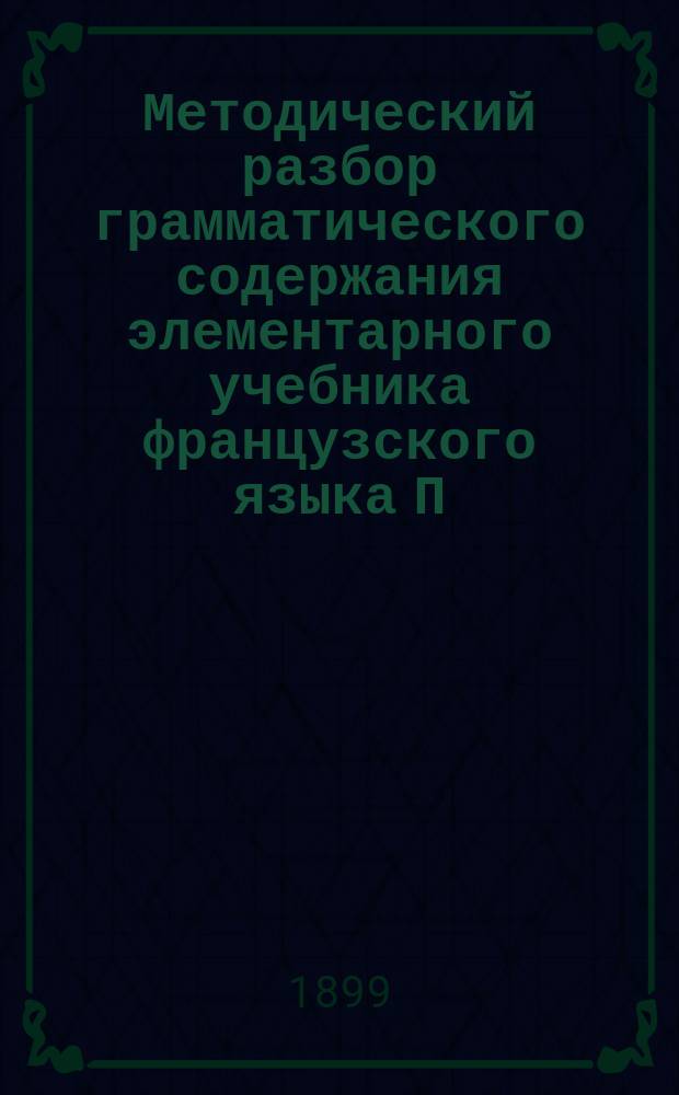 Методический разбор грамматического содержания элементарного учебника французского языка П. Мозера и ключ к его упражнениям : Кн. для обучающих