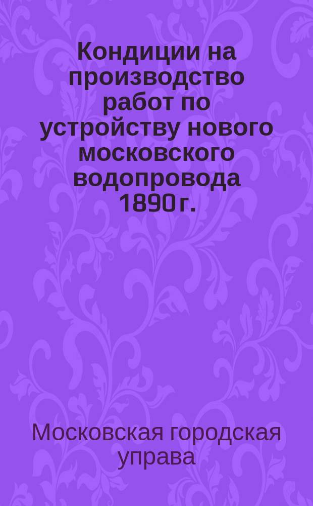 Кондиции на производство работ по устройству нового московского водопровода 1890 г.