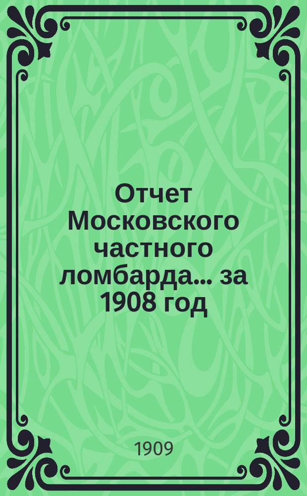 Отчет Московского частного ломбарда ... за 1908 год
