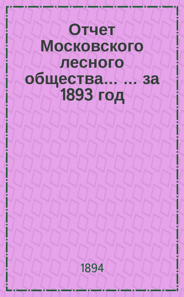 Отчет Московского лесного общества ... ... за 1893 год