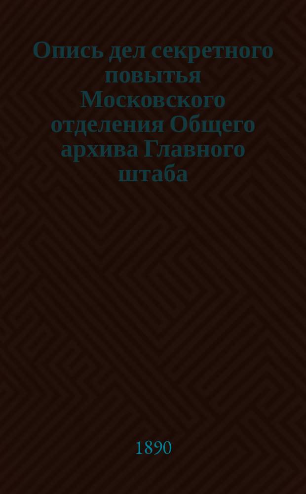 Опись дел секретного повытья Московского отделения Общего архива Главного штаба : (47 опись)