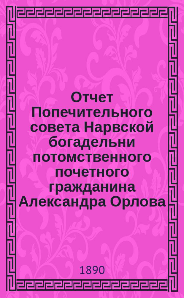Отчет Попечительного совета Нарвской богадельни потомственного почетного гражданина Александра Орлова ... ... за 1906 г.