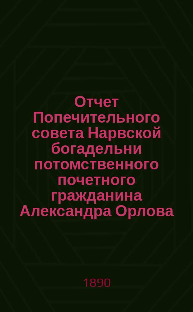 Отчет Попечительного совета Нарвской богадельни потомственного почетного гражданина Александра Орлова ... ... за 1914 г.
