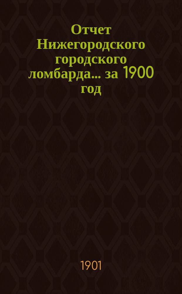 Отчет Нижегородского городского ломбарда... ... за 1900 год