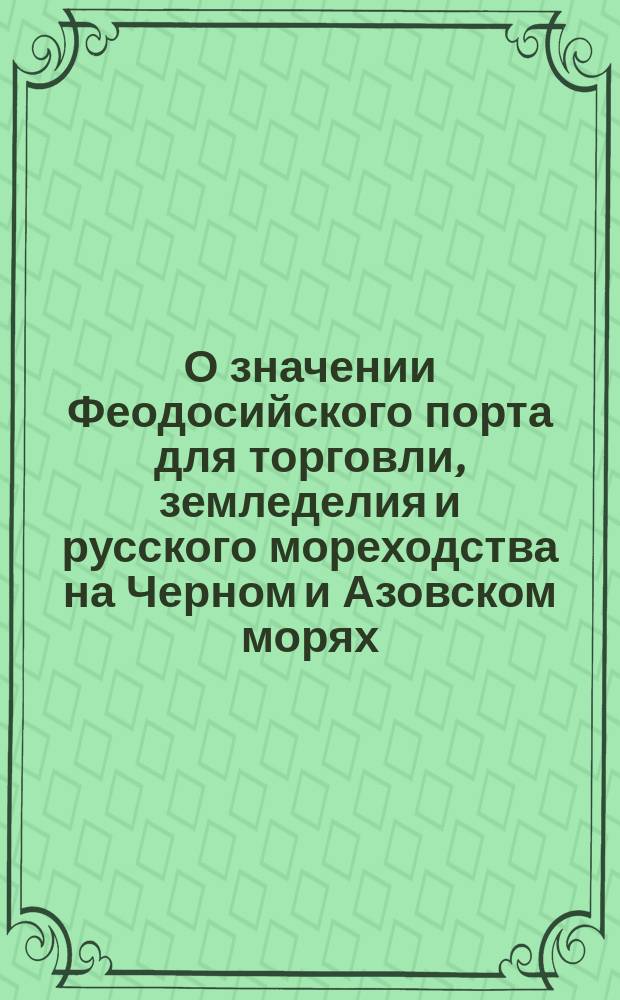 О значении Феодосийского порта для торговли, земледелия и русского мореходства на Черном и Азовском морях